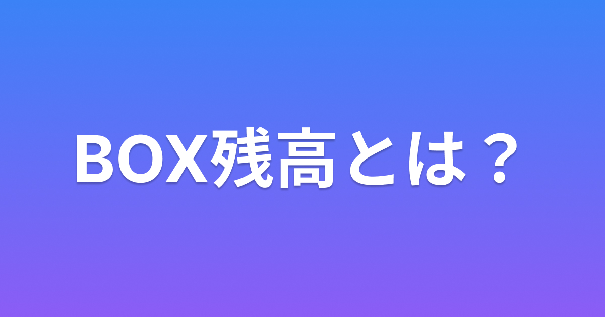 BOX残高とは？