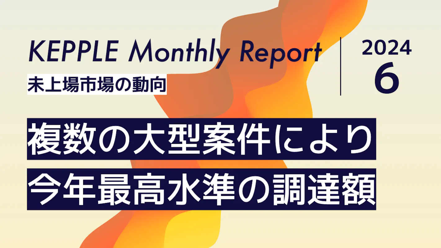 2024年6月 KEPPLE Monthly Report - 国内スタートアップの資金調達トレンド