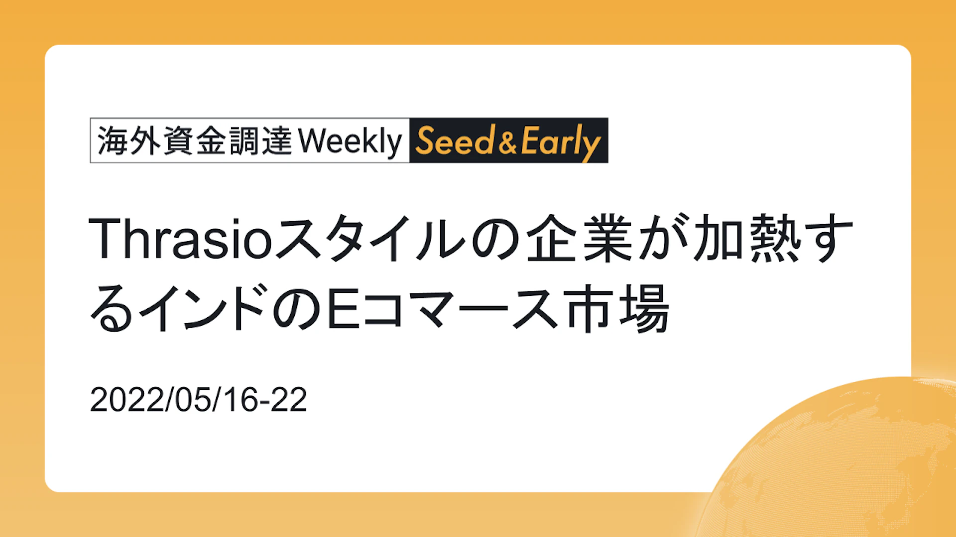 (2022年5月16日週) 海外資金調達 Weekly <Seed&Early編> Thrasioスタイルの企業が過熱するインドのEコマース市場