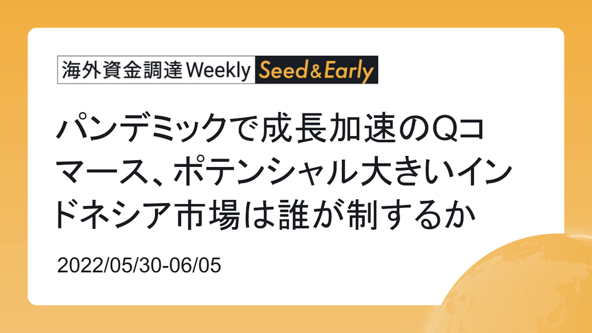 (2022年5月30日週) 海外資金調達 Weekly <Seed&Early編> パンデミックで成長加速のQコマース、ポテンシャル大きいインドネシア市場は誰が制するか
