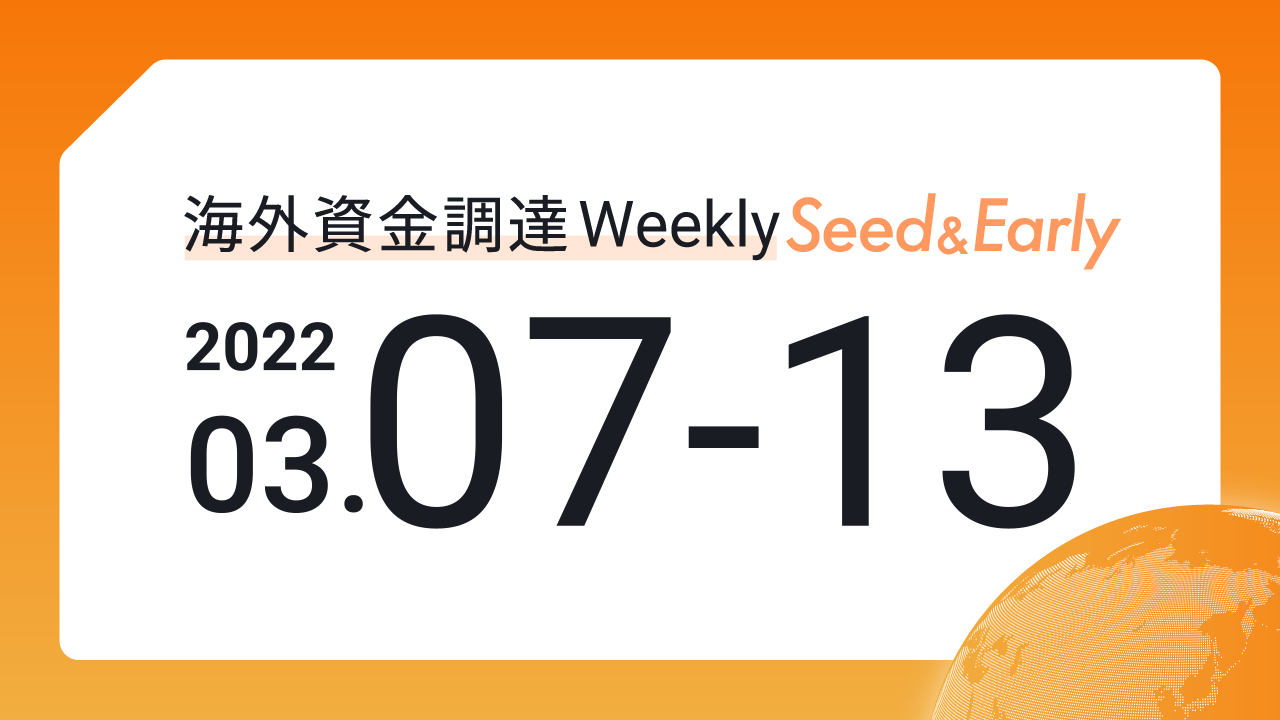 (2022年3月7日週) 海外資金調達 Weekly <Seed&Early編>