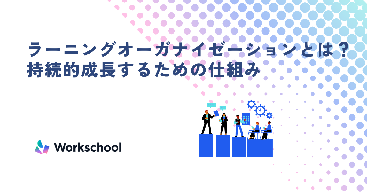 ラーニングオーガナイゼーションとは？持続的成長するための仕組みと実践方法