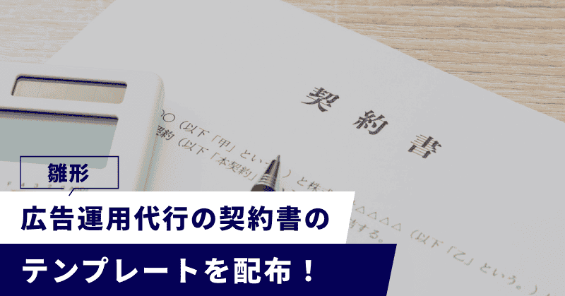 【雛形】広告運用代行の契約書のテンプレートを配布!