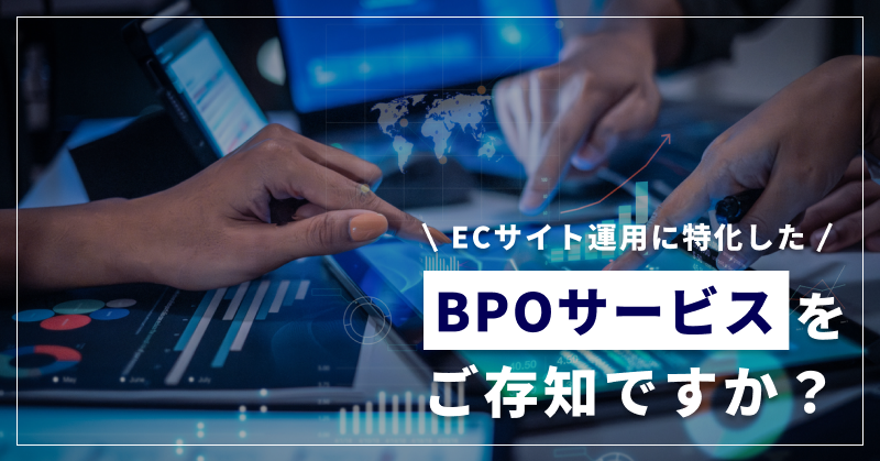 ECサイト運用に特化したBPOサービスをご存知ですか?