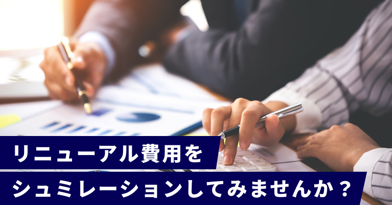 リニューアル費用をシュミレーションしてみませんか?