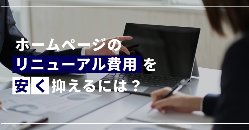 ホームページのリニューアル費用を安く抑えるには?