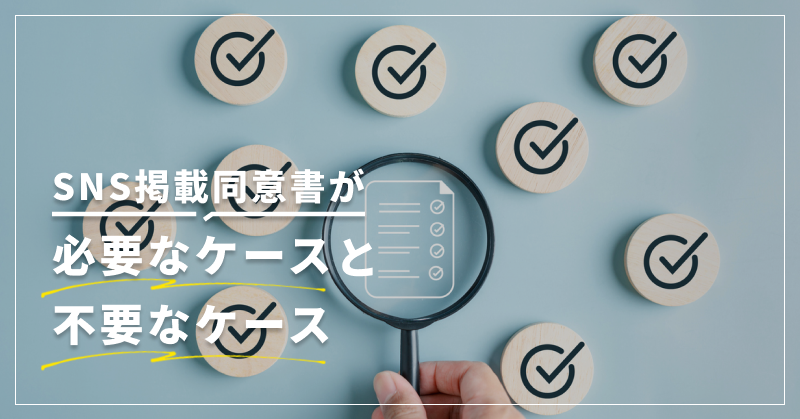 SNS掲載同意書が必要なケースと不要なケース