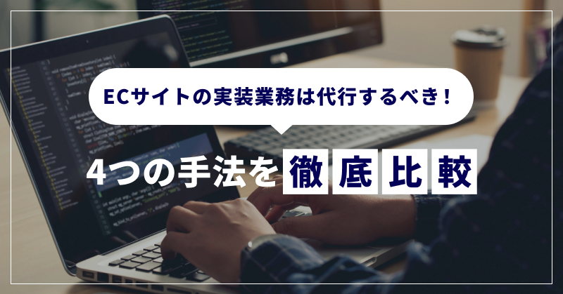 ECサイトの実装業務は代行するべき!4つの手法を徹底比較