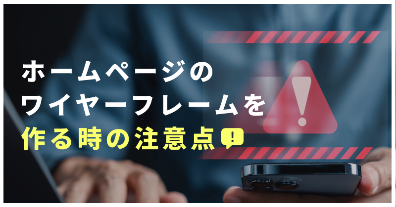 ホームページのワイヤーフレームを作る時の注意点