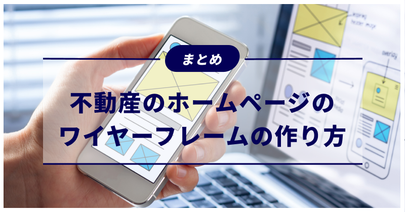 まとめ|不動産のホームページのワイヤーフレームの作り方