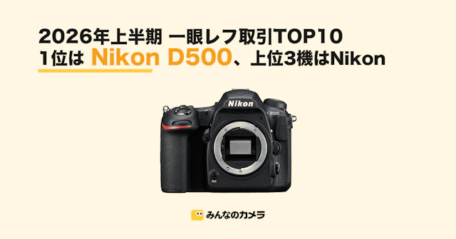 1位はD500、上位3機はすべてNikon—2026年上半期 一眼レフ取引ランキング【みんなのカメラ調べ】