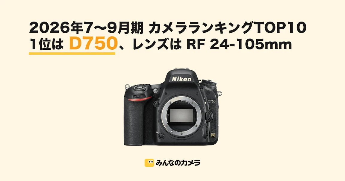 【26年7〜9月期ランキング】カメラ本体は14年発売の一眼レフD750が首位 レンズはRF 24-105mmが月間首位なしで1位に【みんなのカメラ調べ】