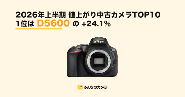 2026年上半期に値上がりした中古カメラTOP10 1位はNikon D5600の+24.1%【みんなのカメラ調べ】