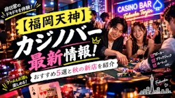 【福岡天神】カジノバー最新情報！おすすめ5選と秋の新店を紹介