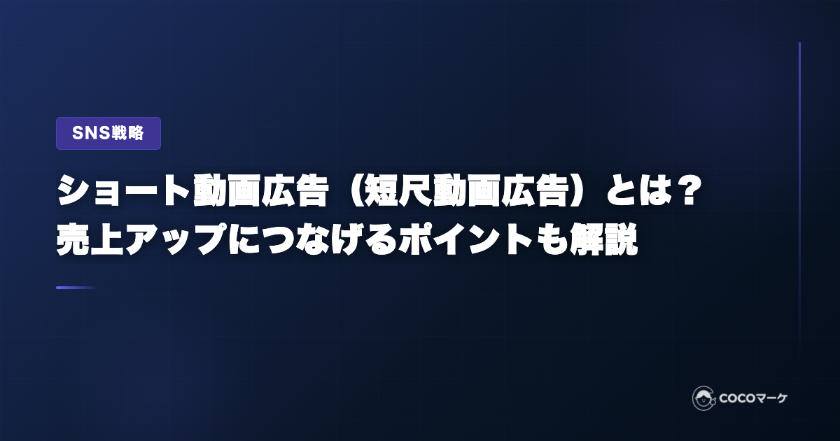 ショート動画広告とは？主要媒体の比較・制作ポイント・始め方を解説