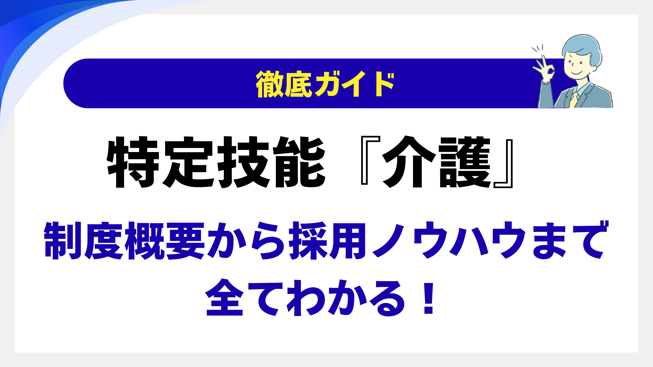 特定技能『介護』徹底ガイド ～制度概要から採用ノウハウまで全てわかる！～