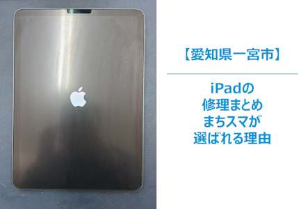 【一宮市】iPadが故障してしまった場合にできる店舗を紹介｜まちスマが選ばれる理由をまとめ
