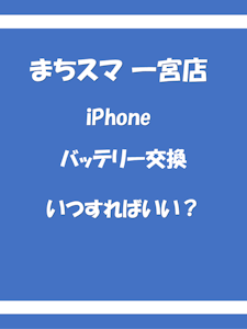 iPhoneのバッテリー交換時期はいつ？まちスマ一宮店が解説