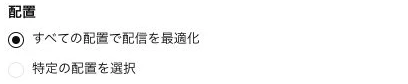 すべての配置で配信を最適化が選択され、特定の配置を選択は未選択の画面
