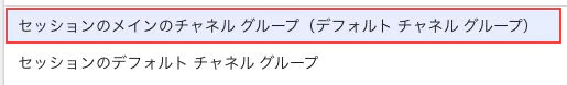 セッションのメインのチャネル グループ(デフォルト チャネル グループ)と、セッションのデフォルト チャネル グループの選択メニュー