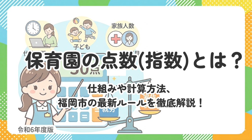 保育園の点数（指数）とは？仕組みや計算方法、福岡市の最新ルールを徹底解説！