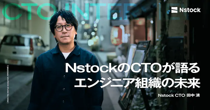 「柔軟性を強みに」NstockのCTOが語るエンジニア組織の未来