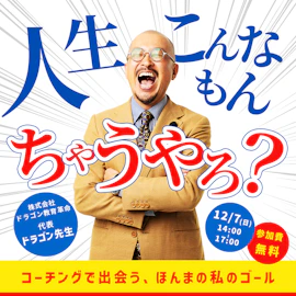 「人生、こんなもんちゃうやろ?」 〜ドラゴン先生のコーチングで出会う、ほんまの自分のゴール〜