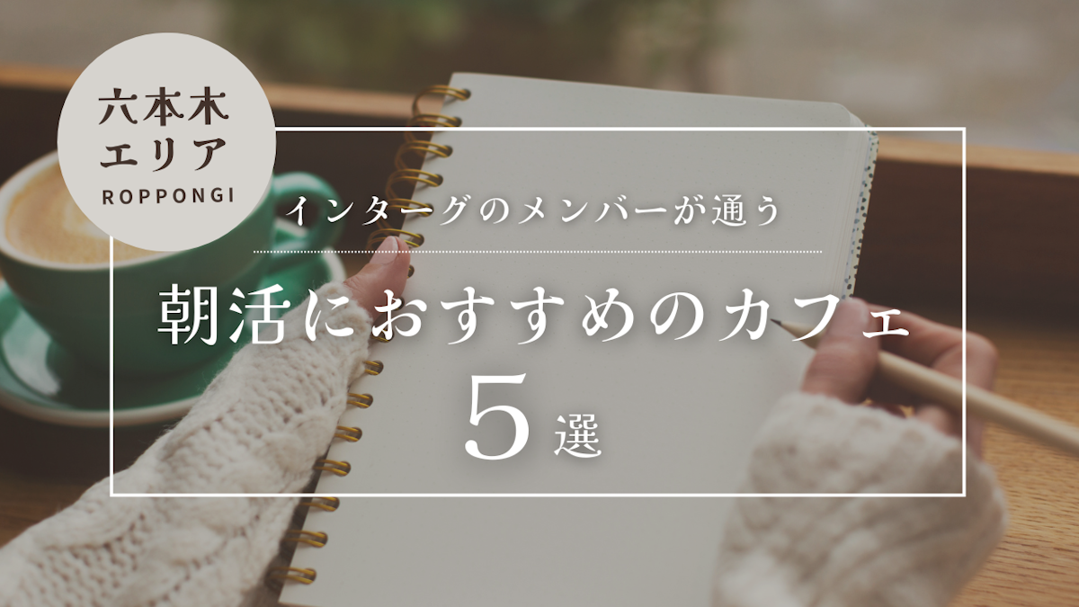 【六本木エリア】インターグのメンバーが通う、朝活におすすめのカフェ5選