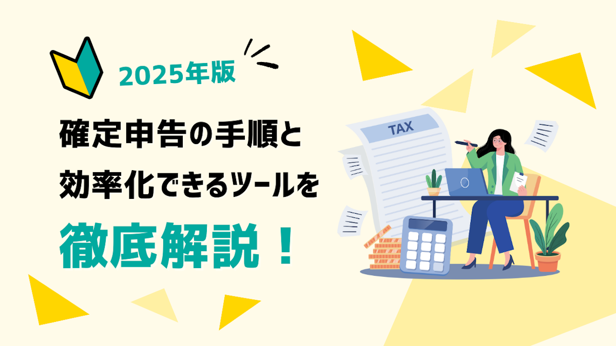 【2025年版】確定申告の手順と効率化できるツールを徹底解説！