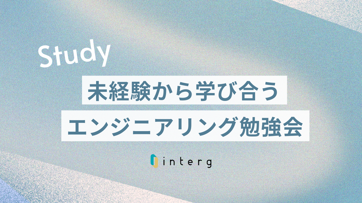 【エンジニアリング勉強会】未経験のメンバーが“学び合う”インターグの取り組み