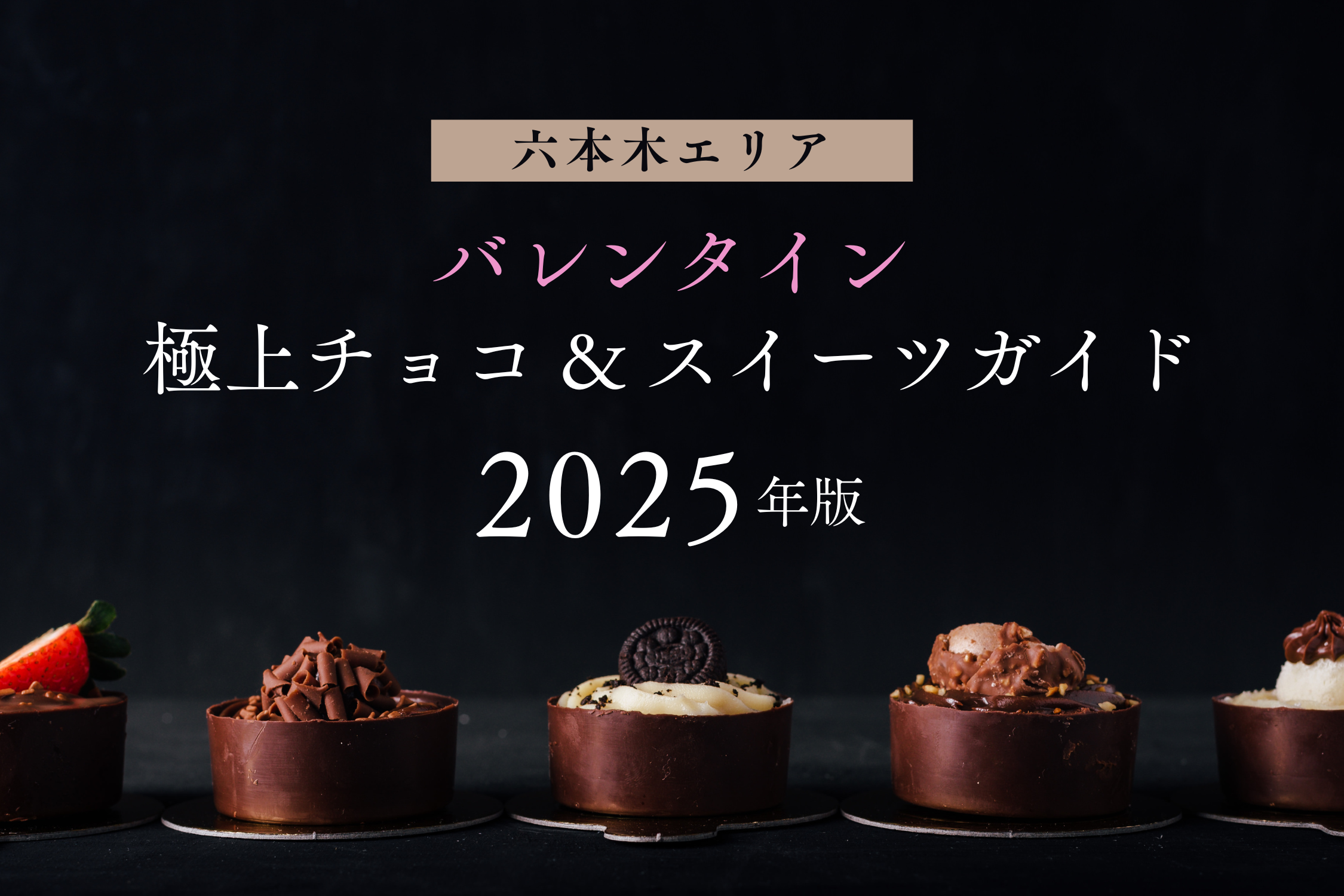 【六本木エリア】バレンタイン極上チョコ&スイーツガイド 2025年版