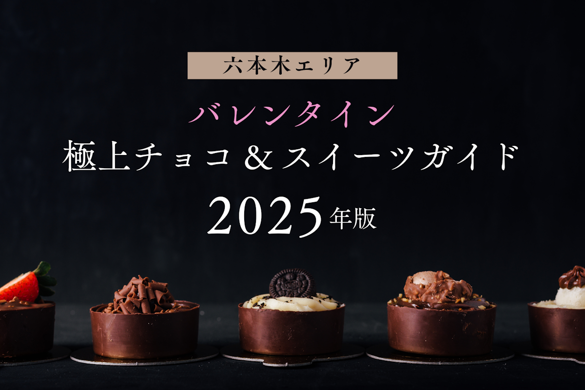 【六本木エリア】バレンタイン極上チョコ&スイーツガイド 2025年版