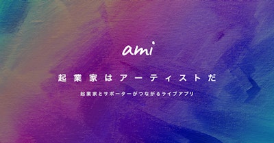 起業家とサポーターがつながるライブアプリ「ami」（α版）をリリース