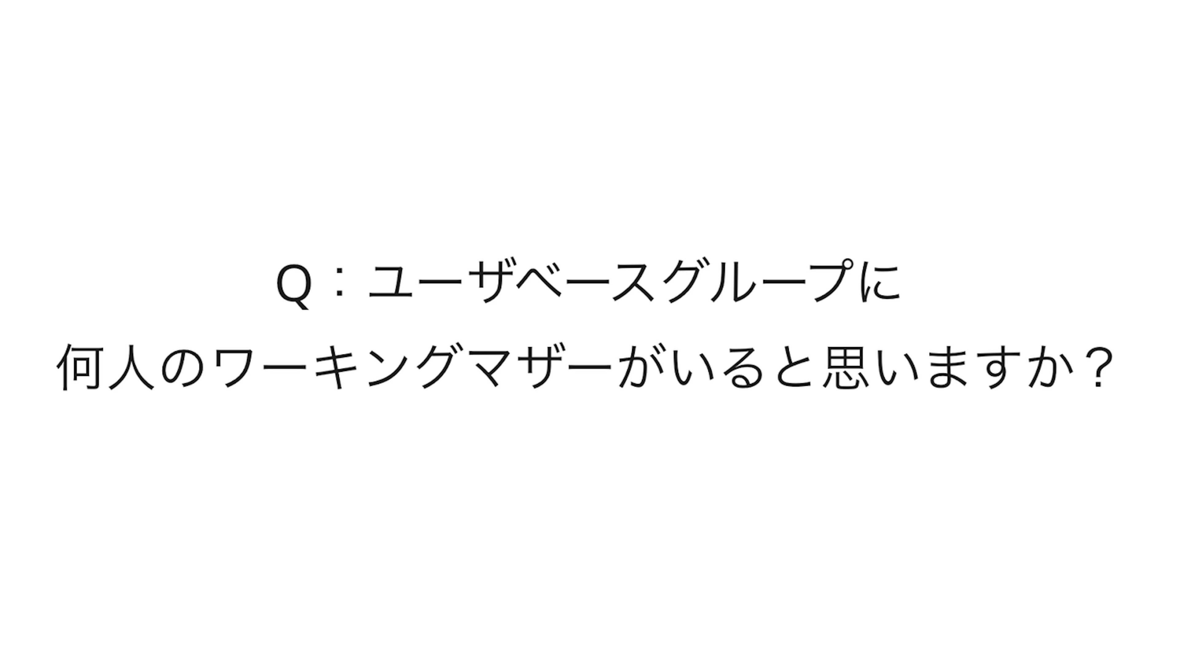 Q：ユーザベースグループのワーキングマザーの数は？