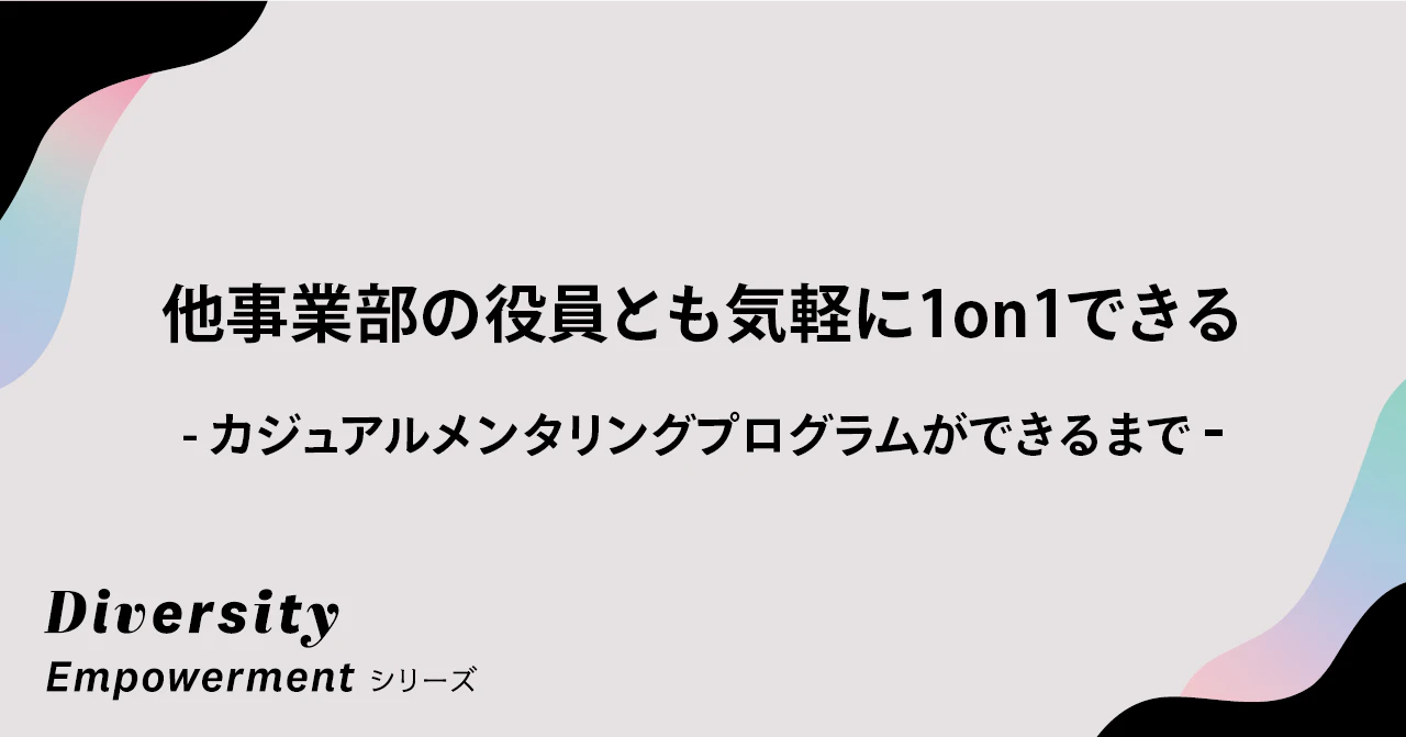 他事業部の役員とも気軽に1on1できる──カジュアルメンタリングプログラムができるまで