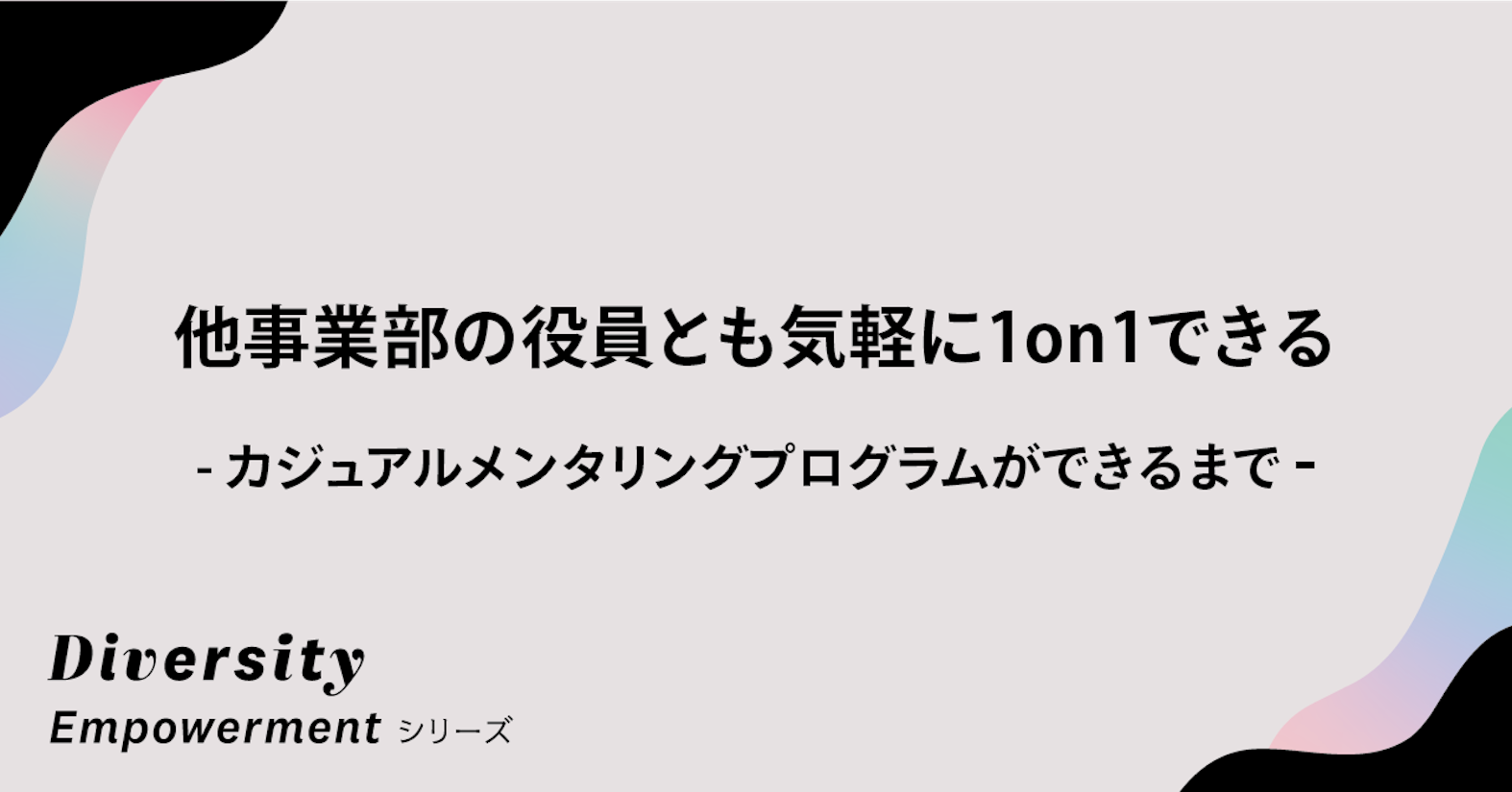 他事業部の役員とも気軽に1on1できる──カジュアルメンタリングプログラムができるまで