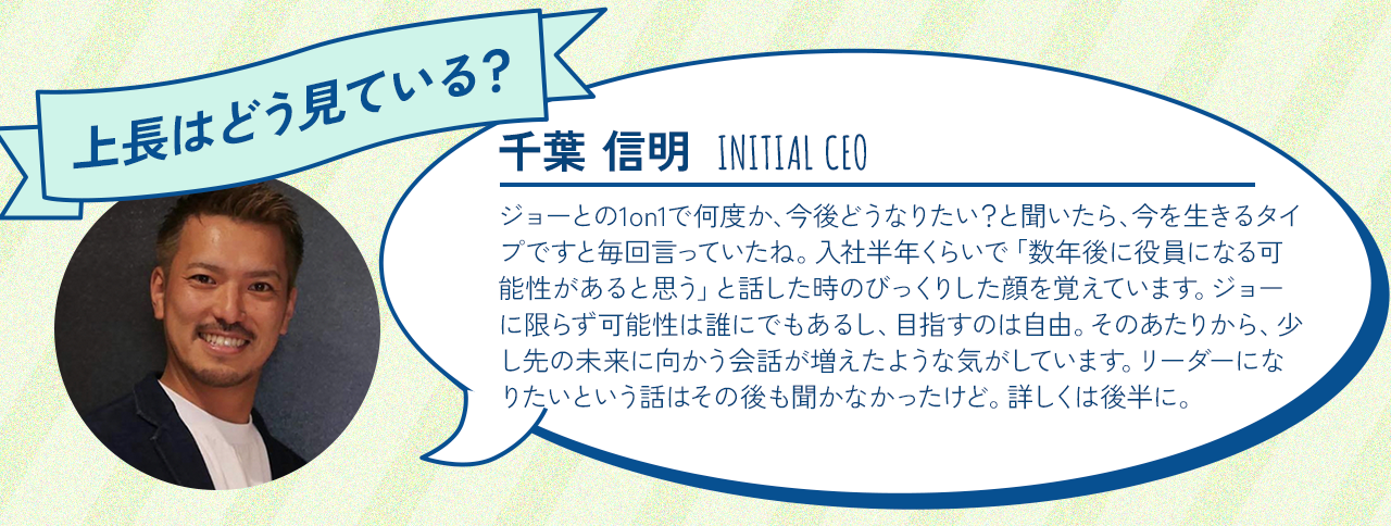 伊藤の上長であるINITIAL事業CEO・千葉 信明からのメッセージ