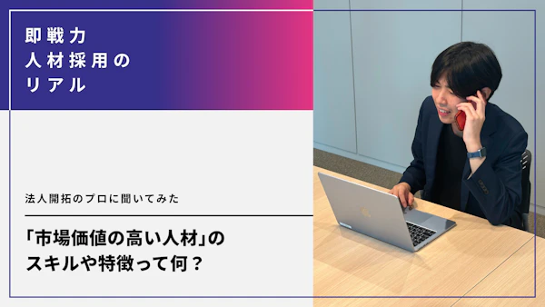 「市場価値の高い人材」のスキルや特徴って何？いま法人企業からニーズが高いのはどんな人？法人開拓のプロに聞いてみた
