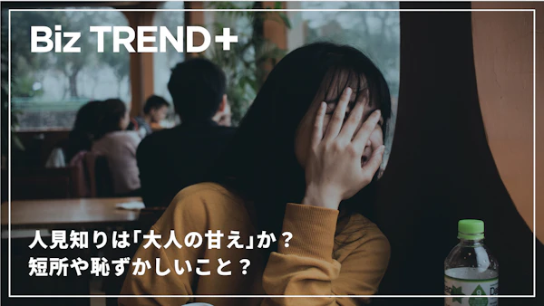 人見知りは「大人の甘え」か？短所や恥ずかしいこと？働き方や環境次第で“20歳超えてからの人見知りは甘え”とは言えないワケ