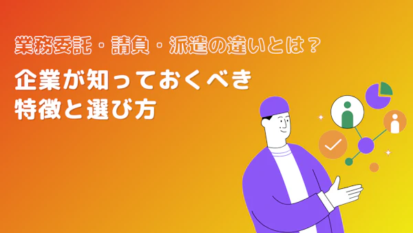 業務委託・請負・派遣の違いとは？企業が知っておくべき特徴と選び方