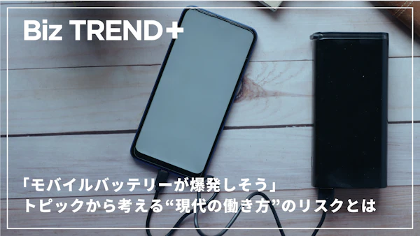 「モバイルバッテリーが爆発しそう」原因はワイヤレスイヤホンの発火と同じ？トピックから考える“現代の働き方”のリスクとは
