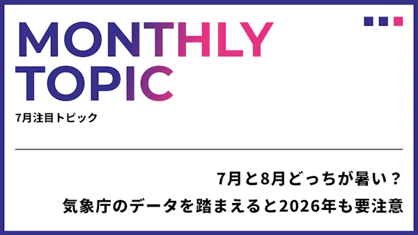 7月と8月どっちが暑い？気象庁のデータを踏まえると2026年も要注意。実は暑さ対策と「良いキャリアの進め方」は似ている？