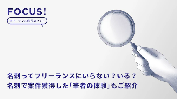 名刺ってフリーランスにいらない？いる？住所なしでもOK・肩書きが重要なワケとは。名刺で案件獲得した「筆者の体験」もご紹介