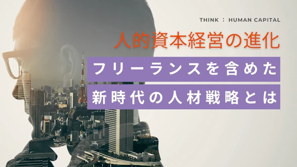 これからの人的資本経営：フリーランスを含めた新時代の人材戦略とは