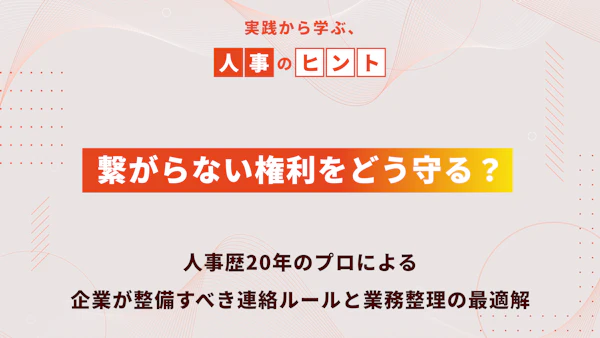 繋がらない権利をどう守る？人事歴20年のプロによる、企業が整備すべき連絡ルールと業務整理の最適解