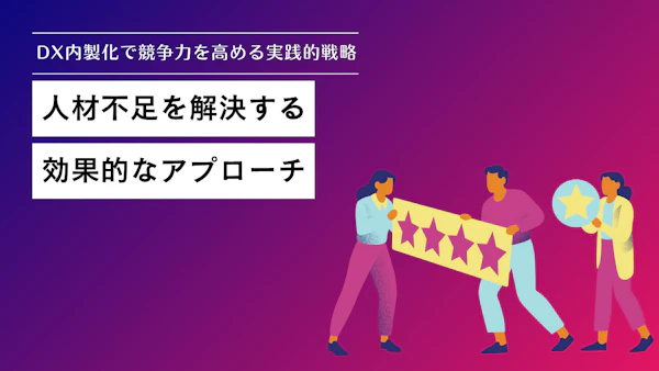 DX内製化で競争力を高める実践的戦略｜人材不足を解決する効果的なアプローチ