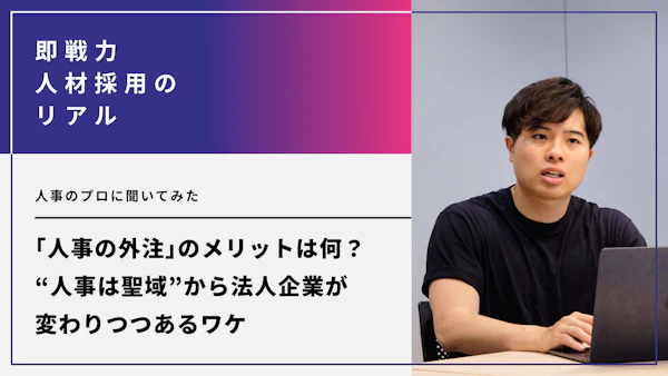 人事の外注のメリットは何？“人事は聖域”から法人企業が変わりつつあるワケとは。人事のプロに聞いてみた