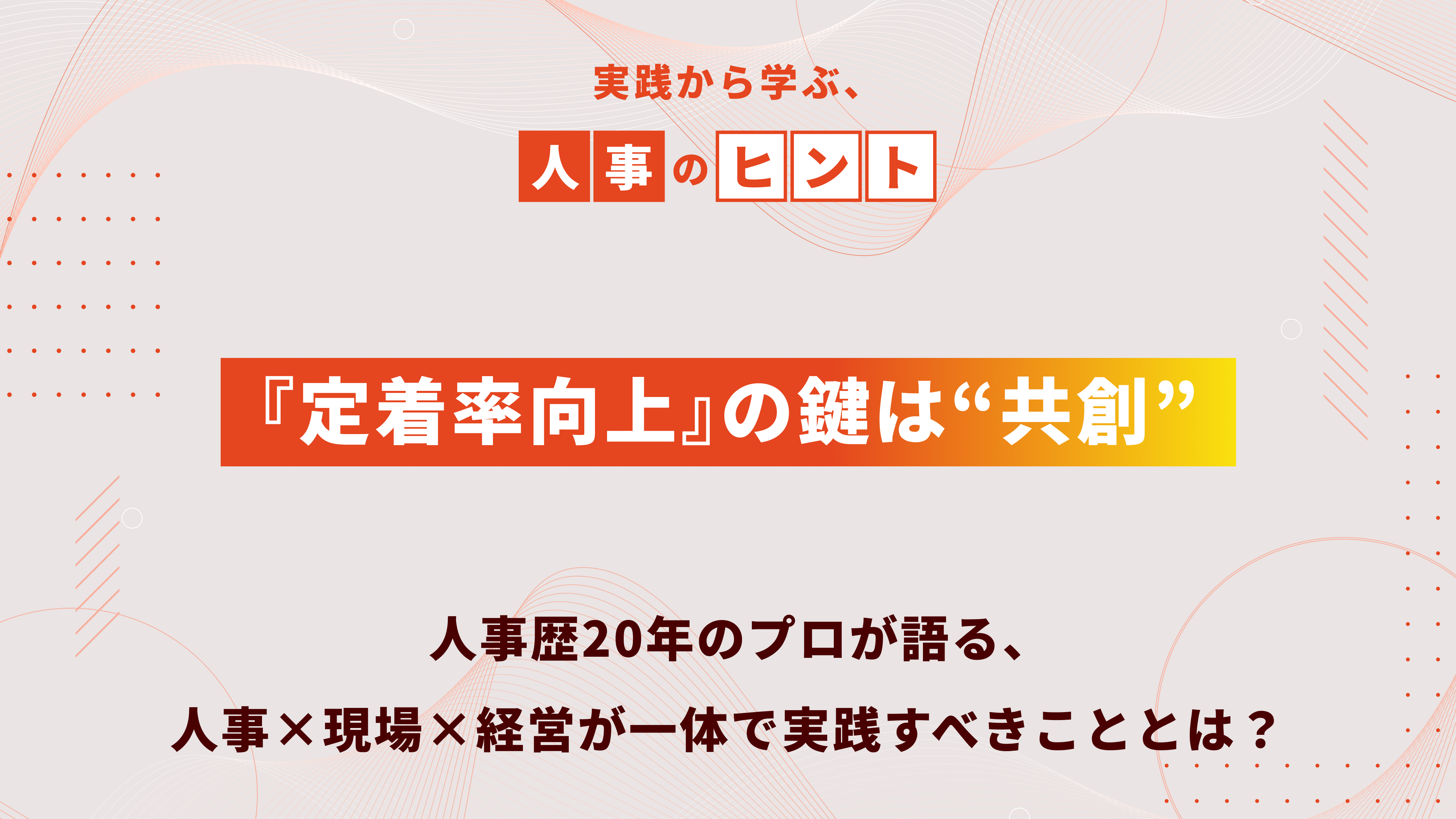 『定着率向上』の鍵は“共創”｜人事歴20年のプロが語る、人事×現場×経営が一体で実践すべきこととは？