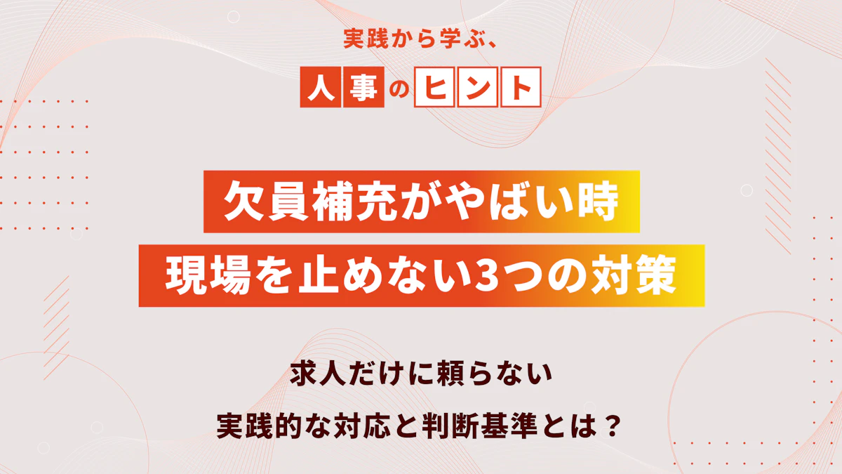 欠員補充がやばい時、現場を止めない3つの対策|求人だけに頼らない、実践的な対応と判断基準とは?