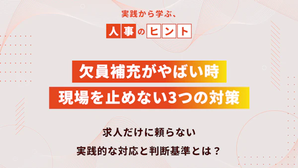 欠員補充がやばい時、現場を止めない3つの対策|求人だけに頼らない、実践的な対応と判断基準とは?